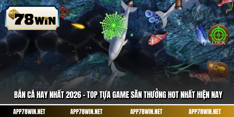 Bắn Cá Hay Nhất 2026 - Top Tựa Game Săn Thưởng Hot Nhất Hiện Nay