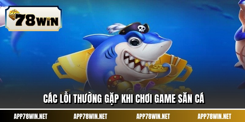 Các lỗi thường gặp khi chơi game săn cá