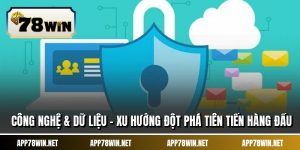 Công Nghệ & Dữ Liệu - Xu Hướng Đột Phá Tiên Tiến Hàng Đầu