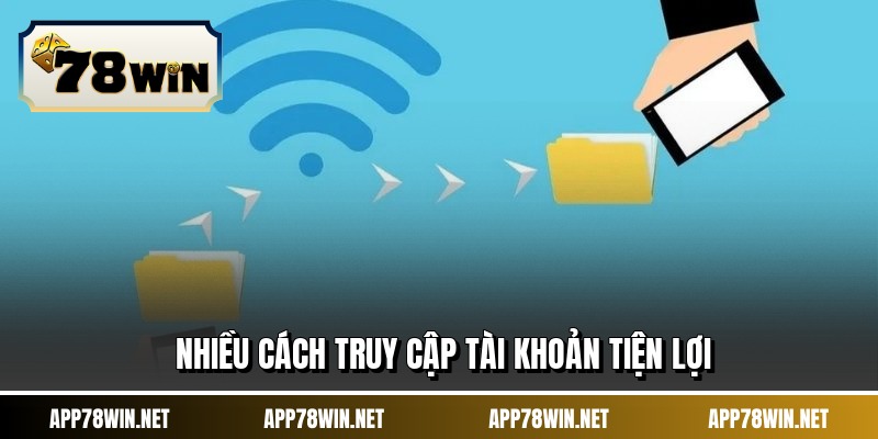 Nhiều cách truy cập tài khoản tiện lợi