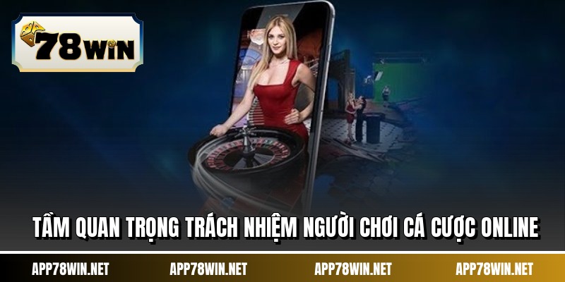 Tầm quan trọng trách nhiệm người chơi cá cược online